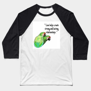 macaw parrot "Love helps create strong and lasting relationships." Baseball T-Shirt